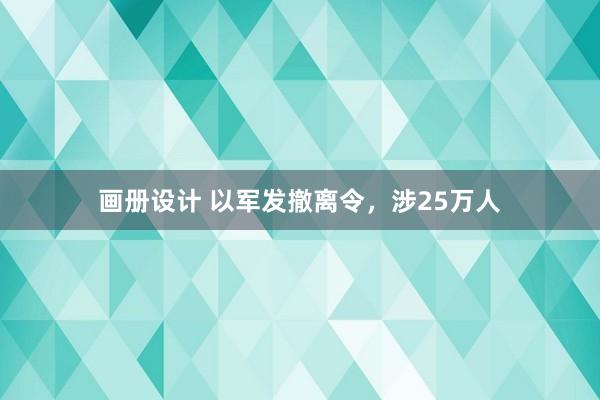 画册设计 以军发撤离令，涉25万人