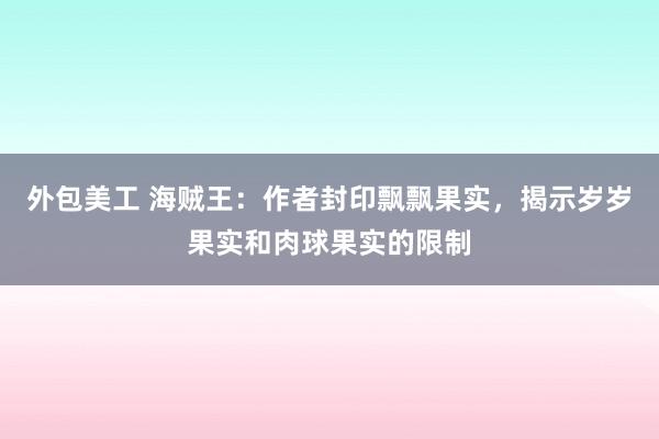 外包美工 海贼王：作者封印飘飘果实，揭示岁岁果实和肉球果实的限制