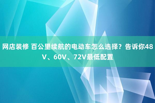 网店装修 百公里续航的电动车怎么选择？告诉你48V、60V、72V最低配置